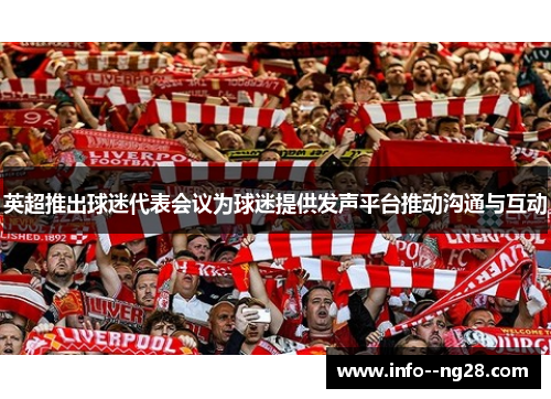 英超推出球迷代表会议为球迷提供发声平台推动沟通与互动
