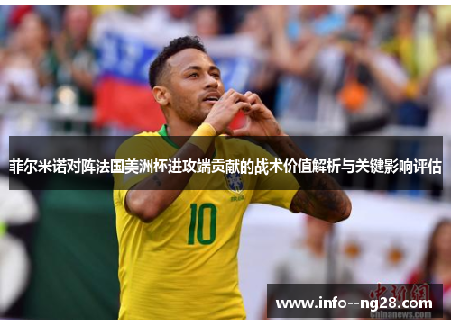 菲尔米诺对阵法国美洲杯进攻端贡献的战术价值解析与关键影响评估 菲尔米诺对阵法国美洲杯进攻端贡献的战术价值解析与关键影响评估