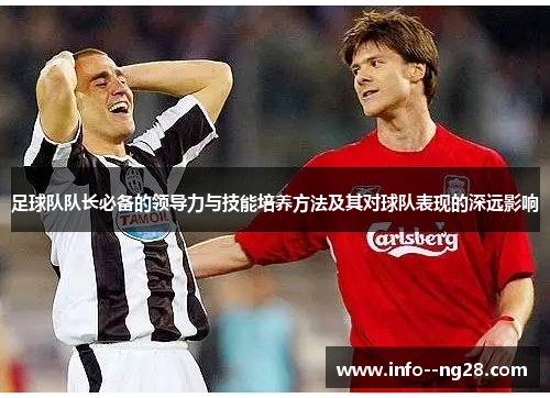 足球队队长必备的领导力与技能培养方法及其对球队表现的深远影响