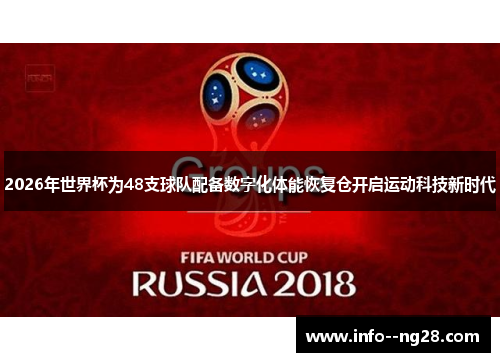 2026年世界杯为48支球队配备数字化体能恢复仓开启运动科技新时代 2026年世界杯为48支球队配备数字化体能恢复仓开启运动科技新时代