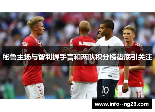 秘鲁主场与智利握手言和两队积分榜垫底引关注