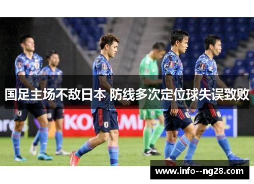国足主场不敌日本 防线多次定位球失误致败 国足主场不敌日本 防线多次定位球失误致败