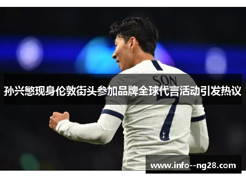 孙兴慜现身伦敦街头参加品牌全球代言活动引发热议 孙兴慜现身伦敦街头参加品牌全球代言活动引发热议